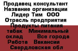 Продавец-консультант › Название организации ­ Лидер Тим, ООО › Отрасль предприятия ­ Продукты питания, табак › Минимальный оклад ­ 1 - Все города Работа » Вакансии   . Свердловская обл.,Алапаевск г.